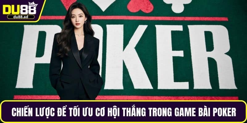Chiến lược để tối ưu cơ hội thắng trong game bài poker
