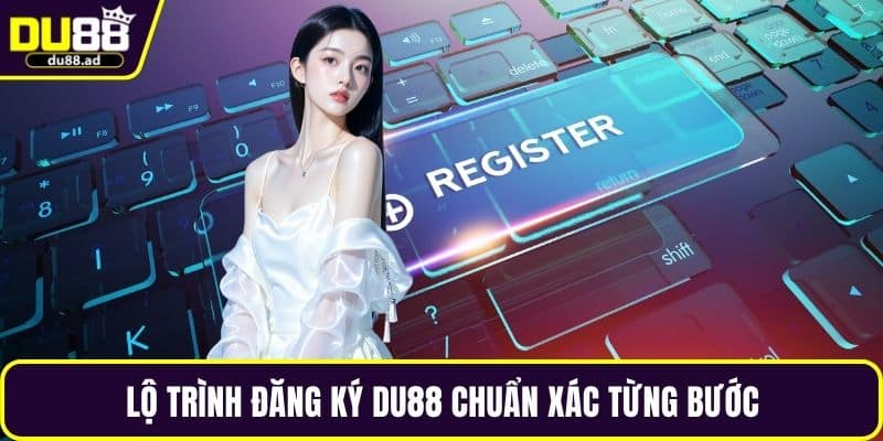 Lộ trình đăng ký DU88 chuẩn xác từng bước