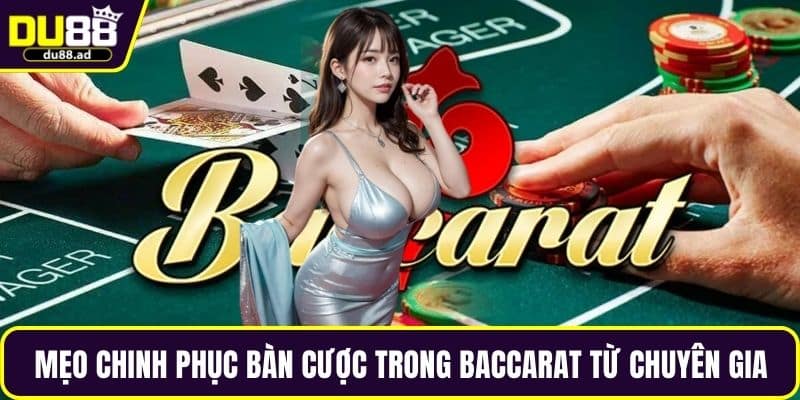 Mẹo chinh phục bàn cược trong baccarat từ chuyên gia