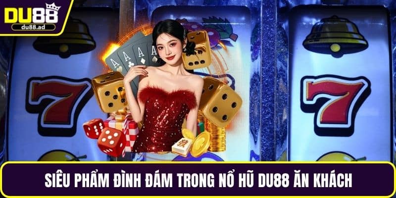 Siêu phẩm đình đám trong nổ hũ DU88 ăn khách