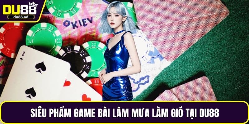 Siêu phẩm game bài làm mưa làm gió tại DU88