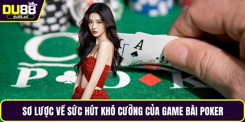 Sơ lược về sức hút khó cưỡng của game bài poker