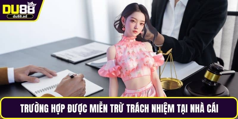 Trường hợp được miễn trừ trách nhiệm tại nhà cái