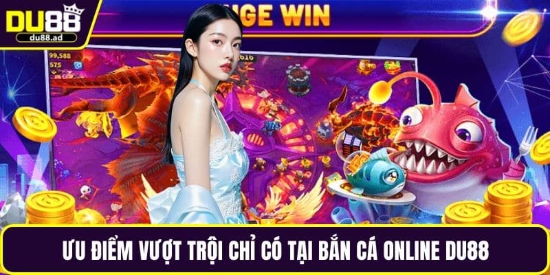 Ưu điểm vượt trội chỉ có tại bắn cá online DU88